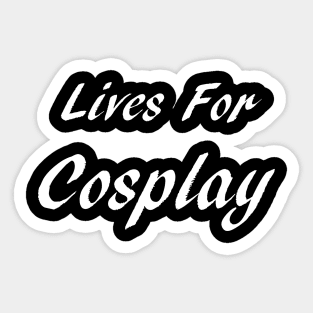 Lives For Cosplay Sticker